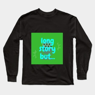 Long Story But Long Sleeve T-Shirt